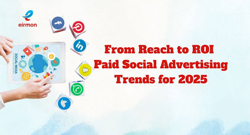 From Reach to ROI: Paid Social Advertising Trends for 2025