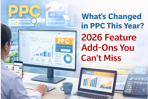 What’s Changed in PPC This Year? 2026 Feature Add-Ons You Can’t Miss